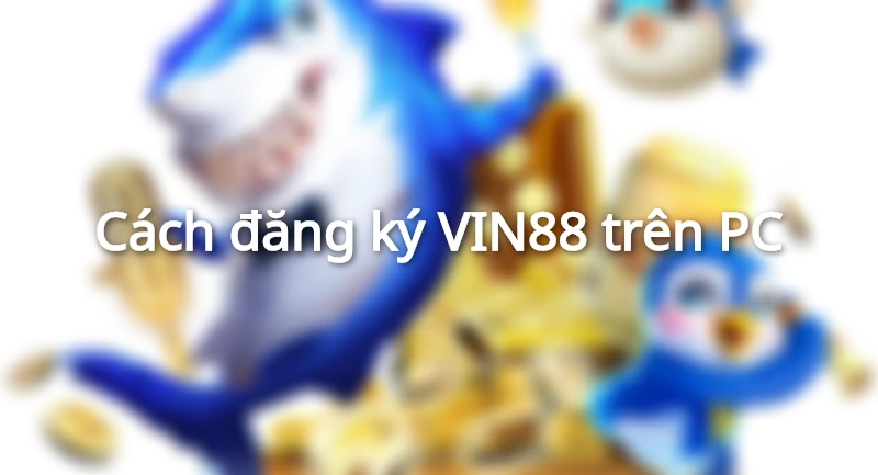 Đăng ký Vin88 nhanh chóng