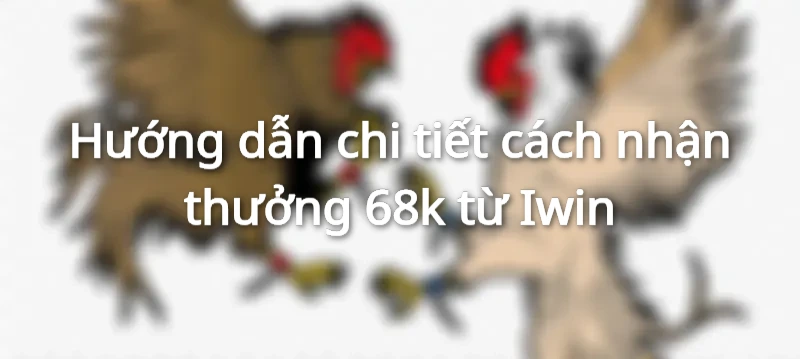 điều kiện tặng 68k iwin