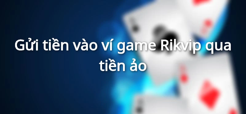 nạp tiền rikvip qua tiền ảo