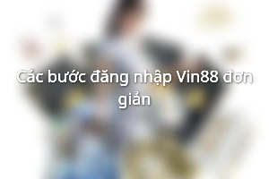 Các bước đăng nhập Vin88 đơn giản