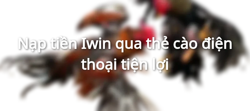 nạp tiền iwin qua thẻ cào