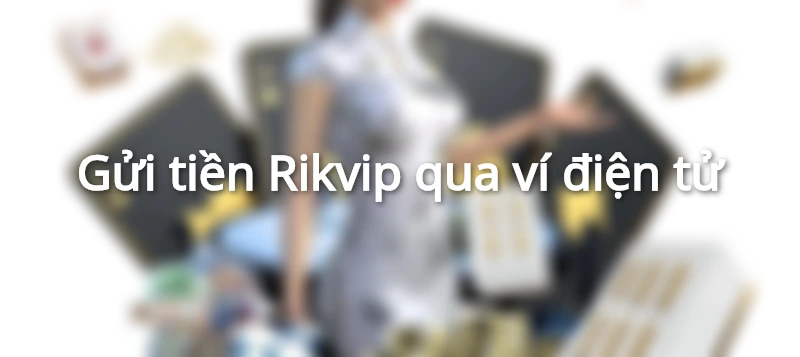 nạp tiền rikvip qua ví điện tử