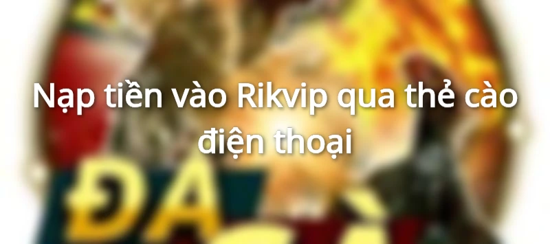nạp tiền rikvip qua thẻ cào