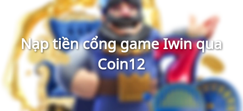 nạp tiền iwin qua coin12