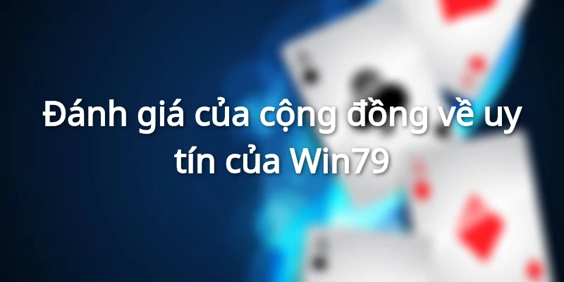 Nhận định của cộng đồng về win79 có uy tín không
