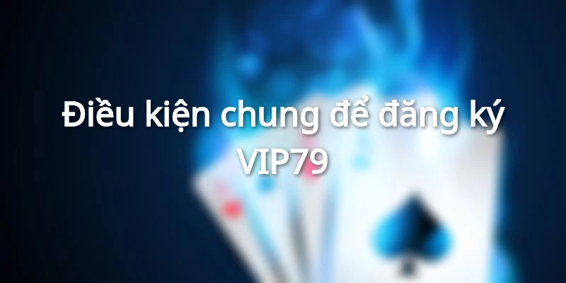 Quy định cơ bản để thực hiện đăng ký VIP79
