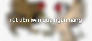 rút tiền iwin qua ngân hàng