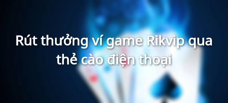 rút tiền Rikvip qua thẻ cào