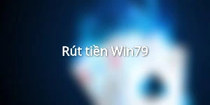 Rút tiền Win79