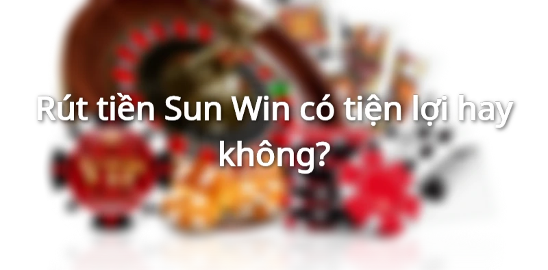 sunwin hỗ trợ rút thưởng nhanh