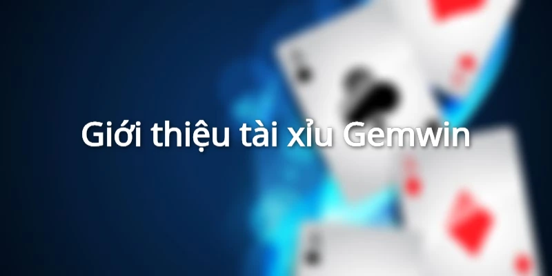 Tìm hiểu đôi nét về game tài xỉu Gemwin