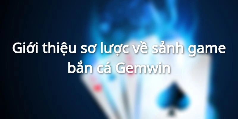 Tìm hiểu tổng quan về sảnh game bắn cá Gemwin