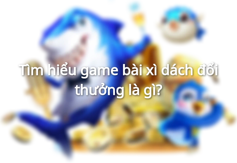 Game bài xì dách đổi thưởng