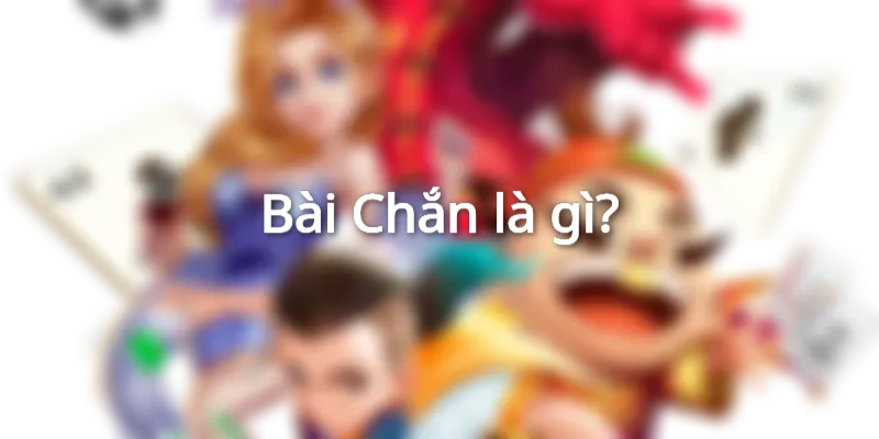 Bài Chắn đòi hỏi tư duy chiến thuật và sự tính toán